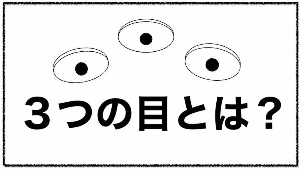 3つの目(3つの視点)とは?